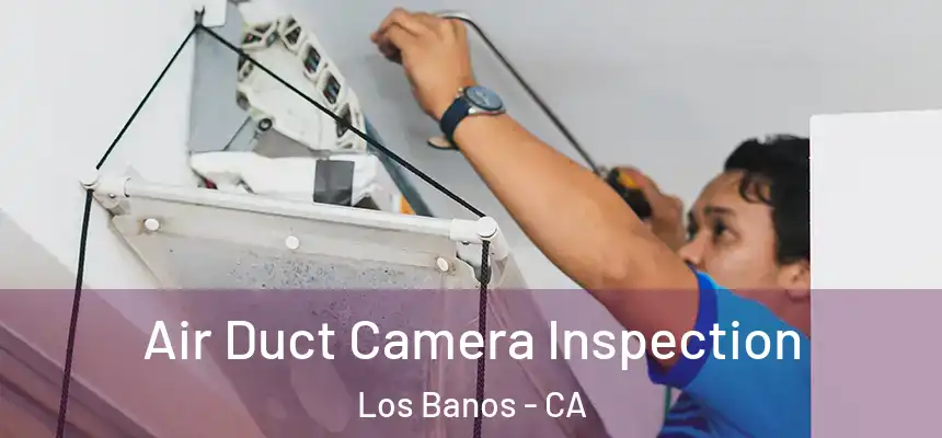  Air Duct Camera Inspection Los Banos - CA