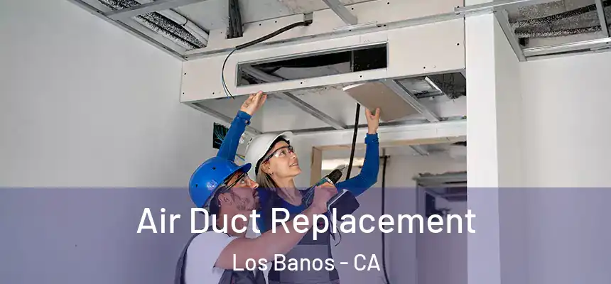  Air Duct Replacement Los Banos - CA