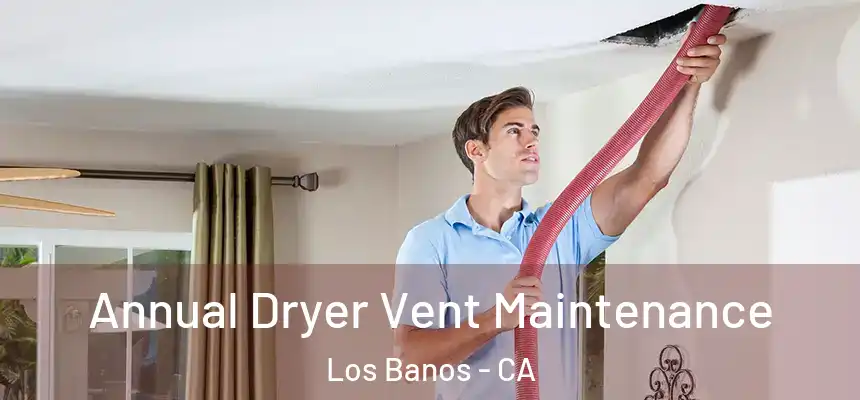  Annual Dryer Vent Maintenance Los Banos - CA