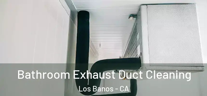 Bathroom Exhaust Duct Cleaning Los Banos - CA
