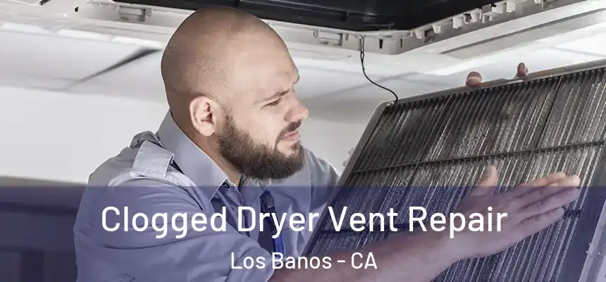  Clogged Dryer Vent Repair Los Banos - CA