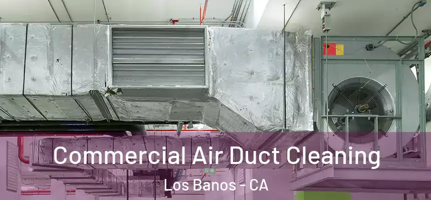  Commercial Air Duct Cleaning Los Banos - CA