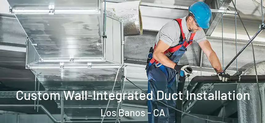  Custom Wall-Integrated Duct Installation Los Banos - CA