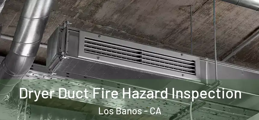  Dryer Duct Fire Hazard Inspection Los Banos - CA