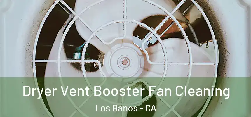  Dryer Vent Booster Fan Cleaning Los Banos - CA