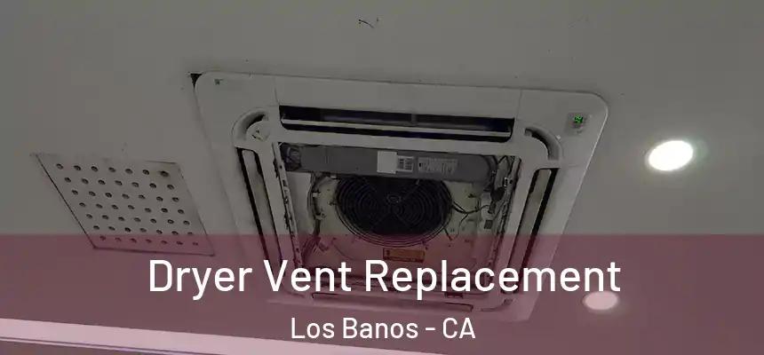  Dryer Vent Replacement Los Banos - CA