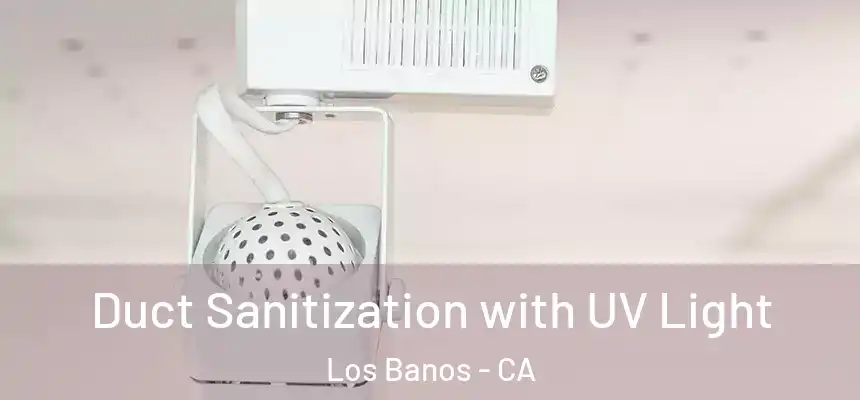  Duct Sanitization with UV Light Los Banos - CA