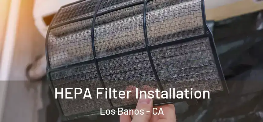  HEPA Filter Installation Los Banos - CA
