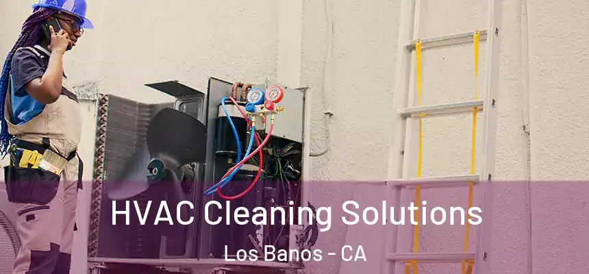  HVAC Cleaning Solutions Los Banos - CA