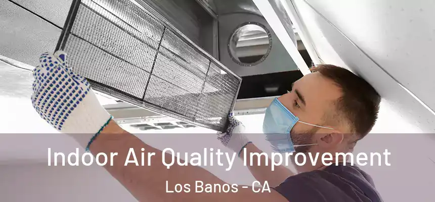  Indoor Air Quality Improvement Los Banos - CA