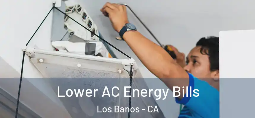  Lower AC Energy Bills Los Banos - CA