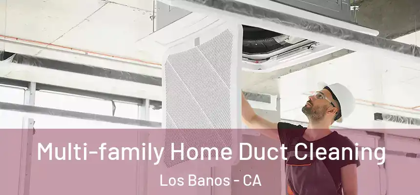  Multi-family Home Duct Cleaning Los Banos - CA