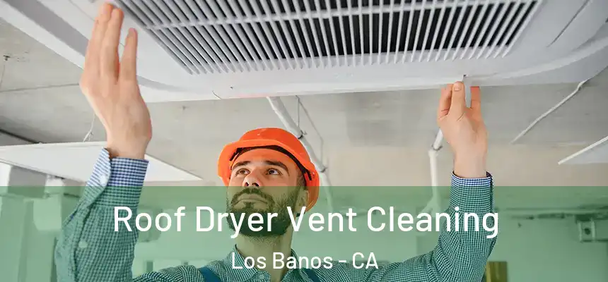  Roof Dryer Vent Cleaning Los Banos - CA