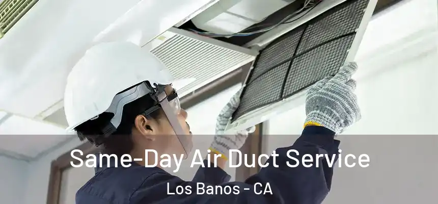  Same-Day Air Duct Service Los Banos - CA