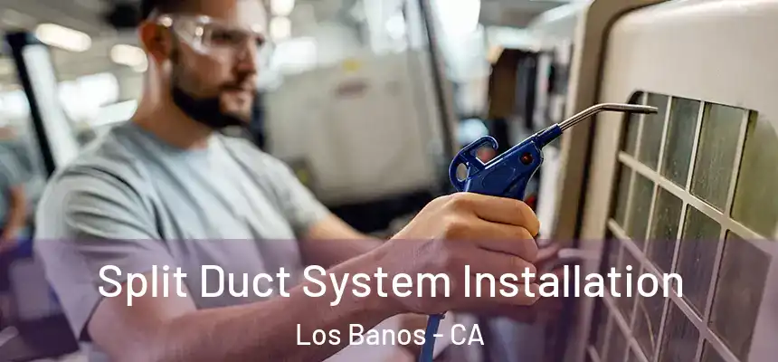  Split Duct System Installation Los Banos - CA