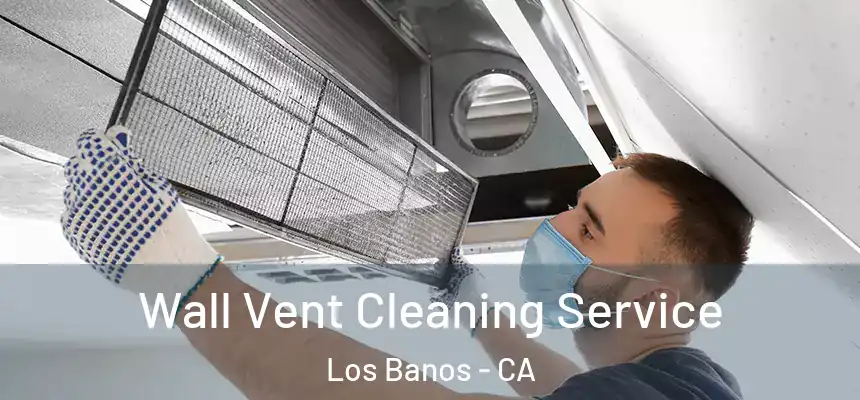  Wall Vent Cleaning Service Los Banos - CA