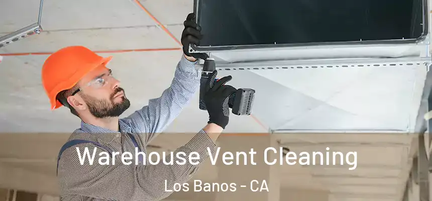  Warehouse Vent Cleaning Los Banos - CA